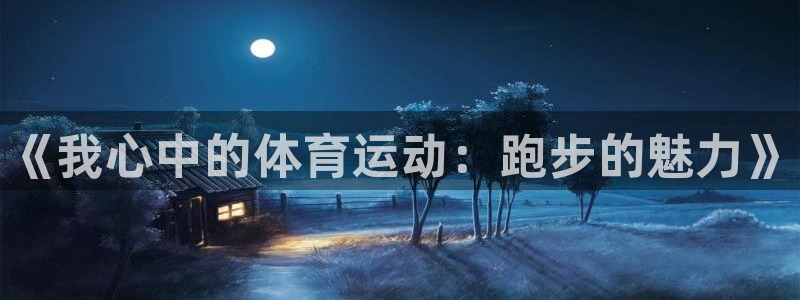 凯发官网下载平台假的吗是真的吗吗：《我心中的体育运动：跑步的