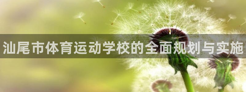 凯发官网下载招商电话地址是多少：汕尾市体育运动学校的